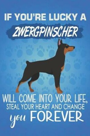 Cover of If You're Lucky A Zwergpinscher Will Come Into Your Life, Steal Your Heart And Change You Forever