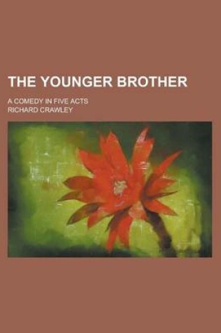 Cover of The Younger Brother; A Comedy in Five Acts