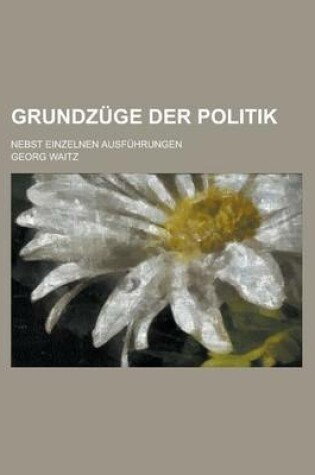 Cover of Grundzuge Der Politik; Nebst Einzelnen Ausfuhrungen