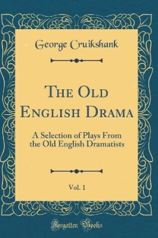 Cover of The Old English Drama, Vol. 1: A Selection of Plays From the Old English Dramatists (Classic Reprint)