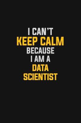Book cover for I Can't Keep Calm Because I Am A Data Scientist
