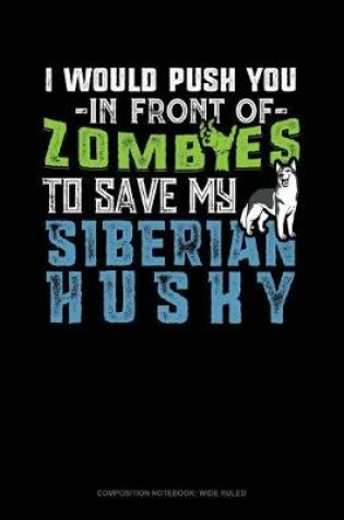 Cover of I Would Push You in Front of Zombies to Save My Siberian Husky