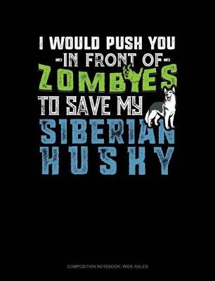 Cover of I Would Push You in Front of Zombies to Save My Siberian Husky