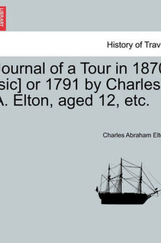 Cover of Journal of a Tour in 1870 [sic] or 1791 by Charles A. Elton, Aged 12, Etc.