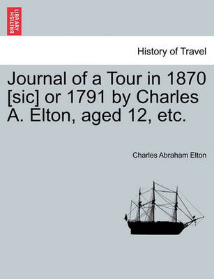 Book cover for Journal of a Tour in 1870 [sic] or 1791 by Charles A. Elton, Aged 12, Etc.