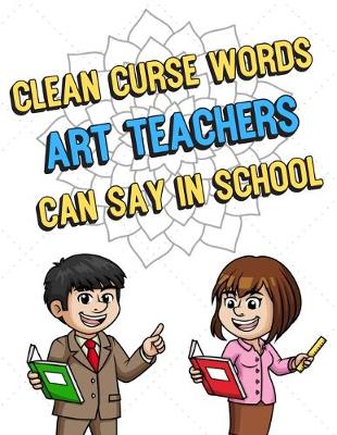 Book cover for Clean Curse Words Art Teachers Can Say In School