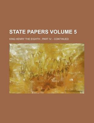 Book cover for State Papers Volume 5; King Henry the Eighth Part IV. - Continued