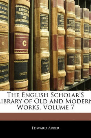 Cover of The English Scholar's Library of Old and Modern Works, Volume 7