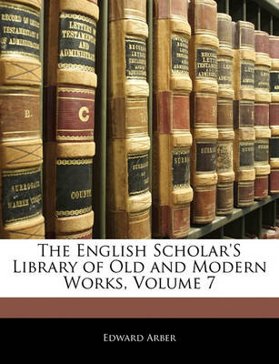 Book cover for The English Scholar's Library of Old and Modern Works, Volume 7