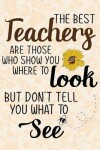 Book cover for The Best Teachers are those Who Show you where to look but don't tell you what to see