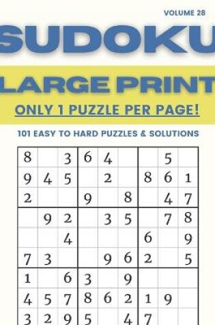 Cover of Sudoku Large Print - Only 1 Puzzle Per Page! - 101 Easy to Hard Puzzles & Solutions Volume 28