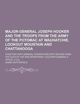 Book cover for Major-General Joseph Hooker and the Troops from the Army of the Potomac at Wauhatchie, Lookout Mountain and Chattanooga; Together with General Hooker'