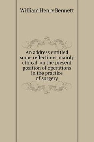 Cover of An address entitled some reflections, mainly ethical, on the present position of operations in the practice of surgery