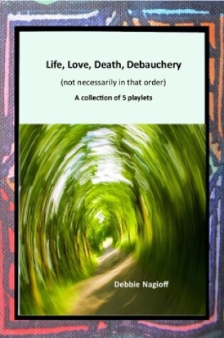 Cover of Life, Love, Death, Debauchery (not necessarily in that order)