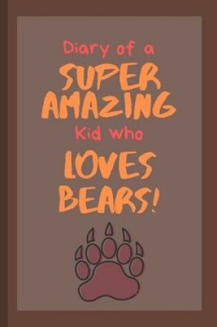 Cover of Diary of a Super Amazing Kid who Loves Bears!