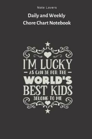 Cover of Im Lucky As Can Befor The Worlds Best Kids Belong To Me - Daily and Weekly Chore Chart Notebook