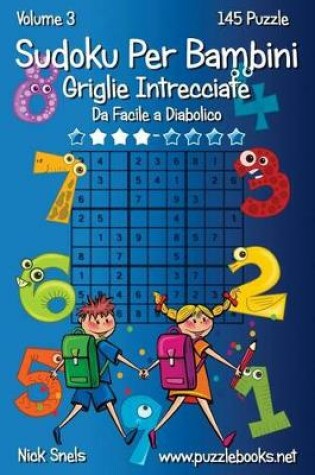 Cover of Sudoku Per Bambini Griglie Intrecciate - Da Facile a Diabolico - Volume 3 - 145 Puzzle