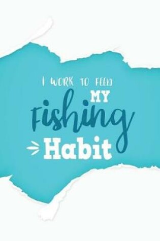 Cover of I Work to Feed My Fishing Habit