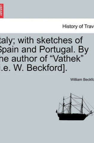 Cover of Italy; With Sketches of Spain and Portugal. by the Author of "Vathek" [I.E. W. Beckford]. Vol. I