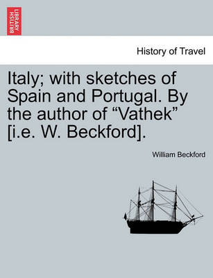 Book cover for Italy; With Sketches of Spain and Portugal. by the Author of "Vathek" [I.E. W. Beckford]. Vol. I