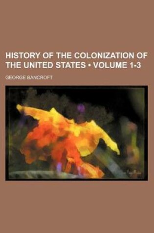 Cover of History of the Colonization of the United States (Volume 1-3)