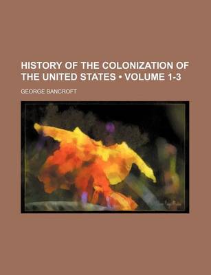 Book cover for History of the Colonization of the United States (Volume 1-3)