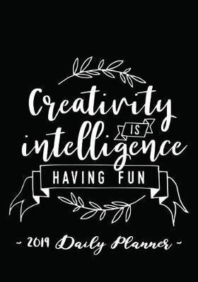 Book cover for 2019 Daily Planner - Creativity Is Intelligence Having Fun