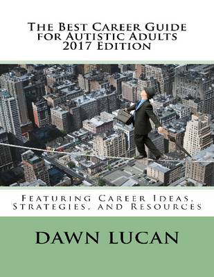 Book cover for The Best Career Guide for Autistic Adults 2017: Featuring Career Ideas, Strategies, and Resources