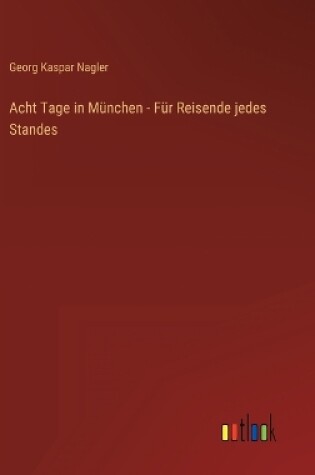 Cover of Acht Tage in München - Für Reisende jedes Standes