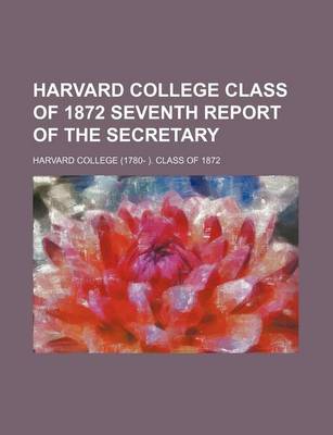 Book cover for Harvard College Class of 1872 Seventh Report of the Secretary