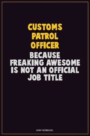 Cover of Customs Patrol Officer, Because Freaking Awesome Is Not An Official Job Title