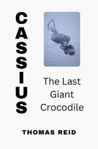 Cover of CASSIUS The Last Giant Crocodile