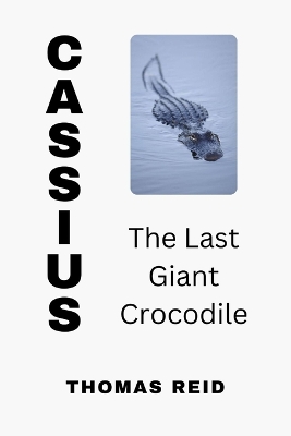 Book cover for CASSIUS The Last Giant Crocodile