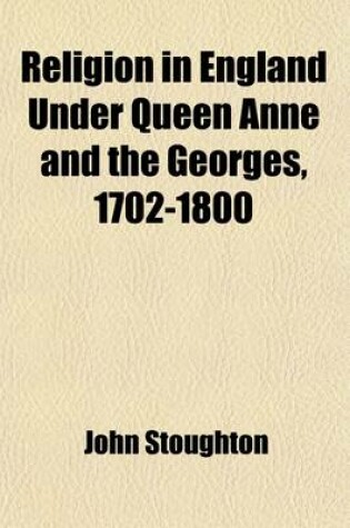 Cover of Religion in England Under Queen Anne and the Georges, 1702-1800 Volume 1