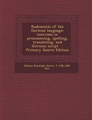 Book cover for Rudiments of the German Language; Exercises in Pronouncing, Spelling, Translating, and German Script - Primary Source Edition