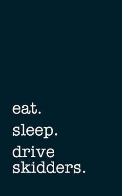 Book cover for eat. sleep. drive skidders. - Lined Notebook