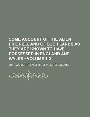 Book cover for Some Account of the Alien Priories, and of Such Lands as They Are Known to Have Possessed in England and Wales (Volume 1-2)