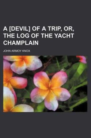 Cover of A [Devil] of a Trip, Or, the Log of the Yacht Champlain