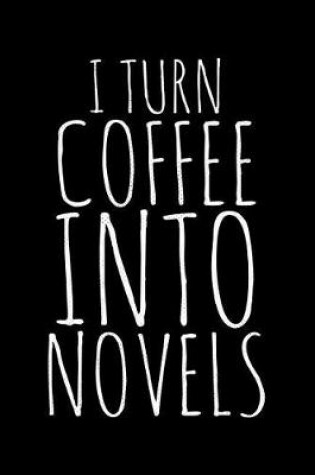 Cover of I turn coffee into novels