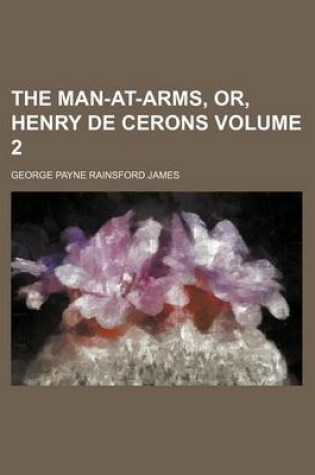 Cover of The Man-At-Arms, Or, Henry de Cerons Volume 2