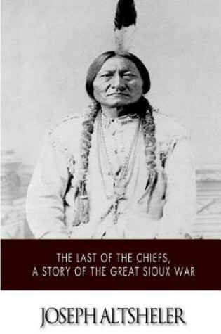 Cover of The Last of the Chiefs, a Story of the Great Sioux War