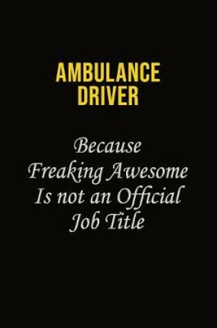 Cover of Ambulance driver Because Freaking Awesome Is Not An Official Job Title