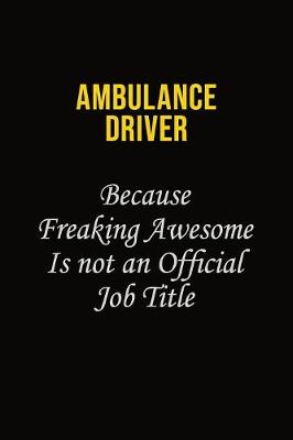 Book cover for Ambulance driver Because Freaking Awesome Is Not An Official Job Title