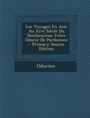 Book cover for Les Voyages En Asie Au Xive Siecle Du Bienheureux Frere Odoric de Pordenone - Primary Source Edition