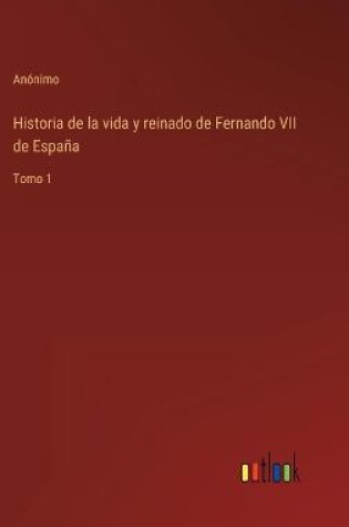 Cover of Historia de la vida y reinado de Fernando VII de España