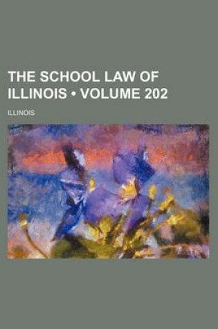 Cover of The School Law of Illinois (Volume 202)