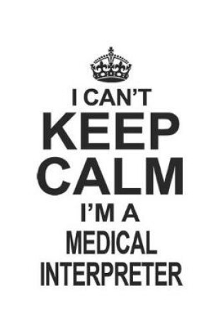 Cover of I Can't Keep Calm I'm A Medical Interpreter