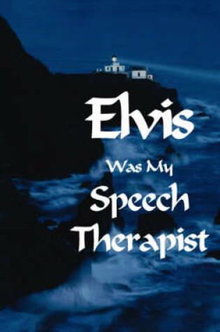 Cover of Elvis Was My Speech Therapist