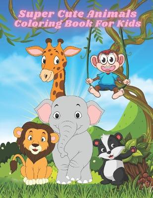 Book cover for Super Cute Animals - Coloring Book For Kids