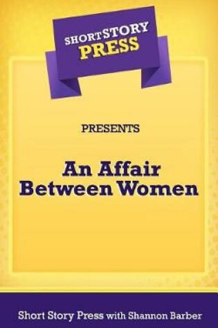 Cover of Short Story Press Presents an Affair Between Women